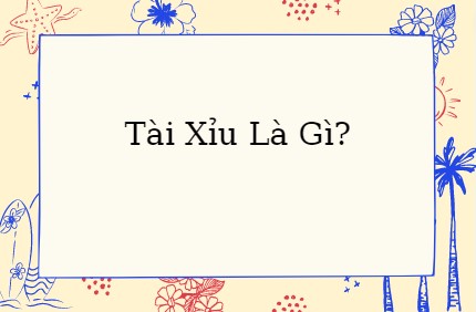 Tai Xiu La Gi