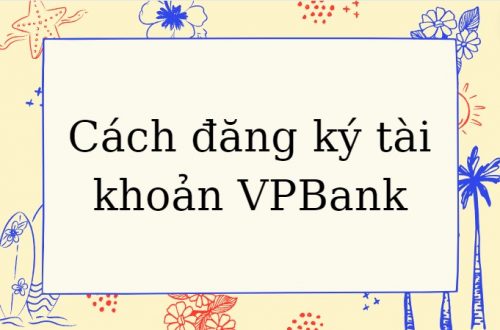 Cách đăng ký tài khoản VPBank online – Mở tài khoản số đẹp VPBank miễn phí Nhận 50k