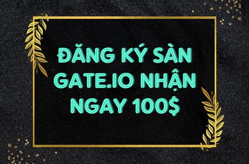 Dang Ky San Gate.io Nhan Ngay 100