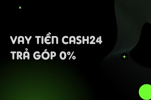 App Vay Tiền Cash24 là gì? Ứng dụng Vay Tiền Cash24 hỗ trợ khoản vay đến 10 triệu 0% Lãi Suất Cho 2 Tuần Đầu Tiên
