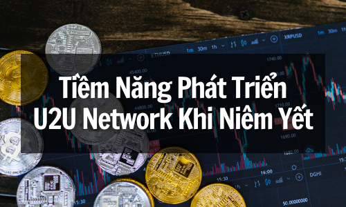 U2U Network là gì? Tiềm Năng Phát Triển U2U Network Khi Niêm Yết Thành Công