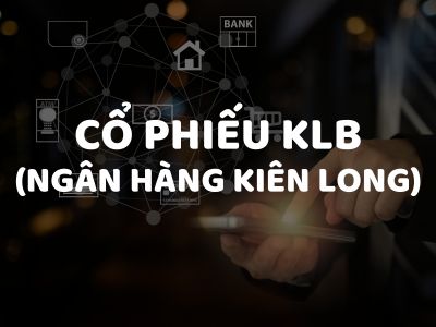 Review Cổ Phiếu KLB (Ngân Hàng Kiên Long): Phân Tích Tiềm Năng, Cơ Hội & Rủi Ro Khi Đầu Tư