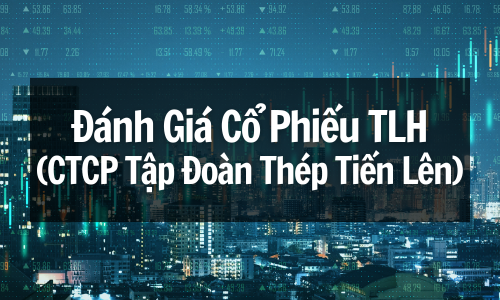 Đánh Giá Cổ Phiếu TLH (CTCP Tập Đoàn Thép Tiến Lên): Cơ Hội Hay Cạm Bẫy Đầu Tư?