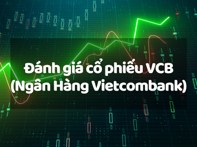 Đánh giá cổ phiếu VCB (Ngân Hàng Vietcombank): Tiềm năng tăng trưởng và cơ hội đầu tư
