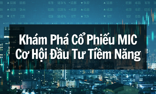Khám Phá Cổ Phiếu MIC: Cơ Hội Đầu Tư Tiềm Năng