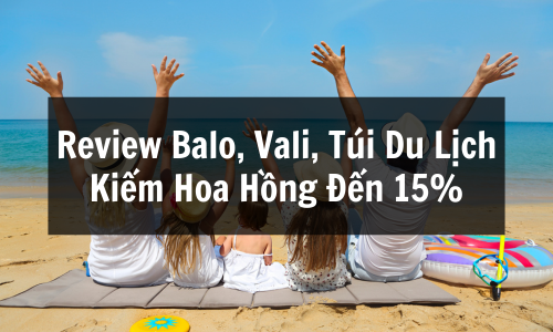 Kiếm Tiền Affiliate Dotienich: Review Balo, Vali, Túi Du Lịch Kiếm Hoa Hồng Đến 15%