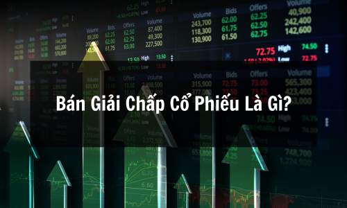 Bán Giải Chấp Cổ Phiếu Là Gì? Hướng Dẫn Chi Tiết Rủi Ro, Cách Phòng Ngừa, Hiểu Rõ Trước Khi Quá Muộn