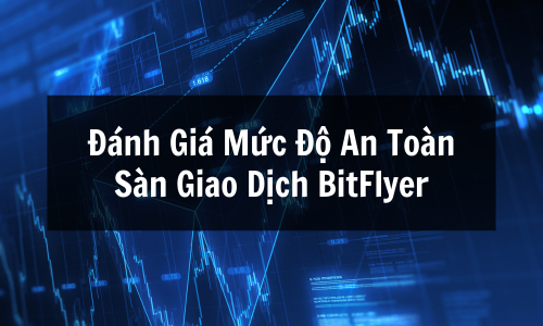 Sàn BitFlyer là gì? Đánh Giá Mức Độ An Toàn Sàn Giao Dịch BitFlyer, Phí & Thanh Khoản