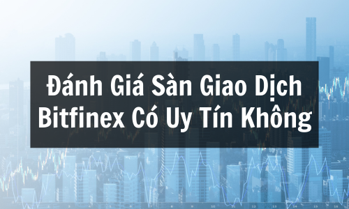 Sàn Bitfinex là gì? Đánh Giá Sàn Giao Dịch Bitfinex Có Uy Tín Không, Phí Giao Dịch & Bảo Mật