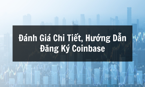 Coinbase là gì? Đánh Giá Chi Tiết, Hướng Dẫn Đăng Ký Coinbase & Giao Dịch Chi Tiết