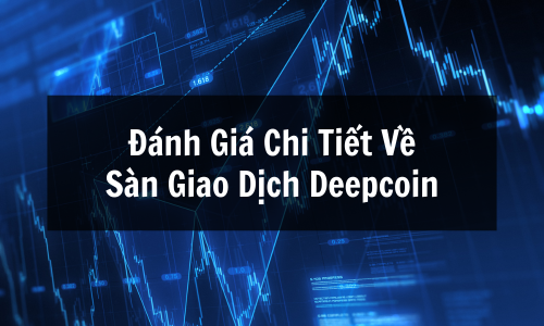 Sàn Deepcoin là gì? Sàn Giao Dịch Deepcoin Có Uy Tín Không? Review Chi Tiết & Cách Kiếm Lời
