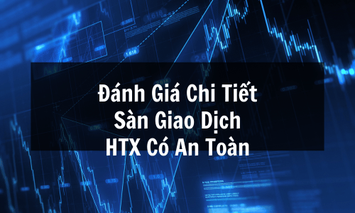 Sàn HTX là gì? Đánh Giá Chi Tiết Sàn Giao Dịch HTX Có An Toàn? 5 Sự Thật Khiến Bạn Sốc