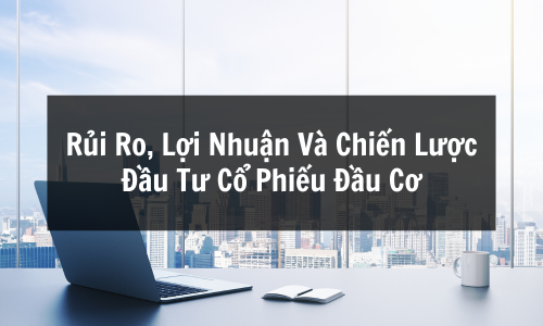 Cổ Phiếu Đầu Cơ Là Gì? Rủi Ro, Lợi Nhuận Và Chiến Lược Đầu Tư Cổ Phiếu Đầu Cơ